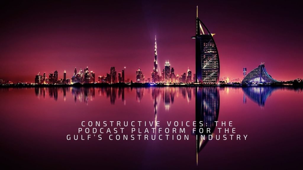 The Podcast Platform For The Gulf’s Construction Industry